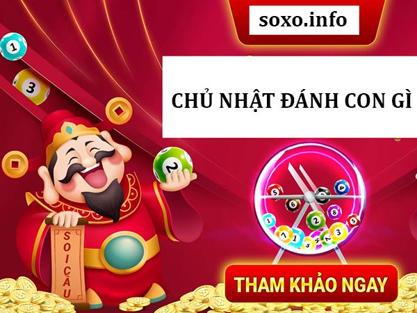 Hôm nay Chủ Nhật đánh con gì? Cặp lô VIP hay ra ngày Chủ Nhật