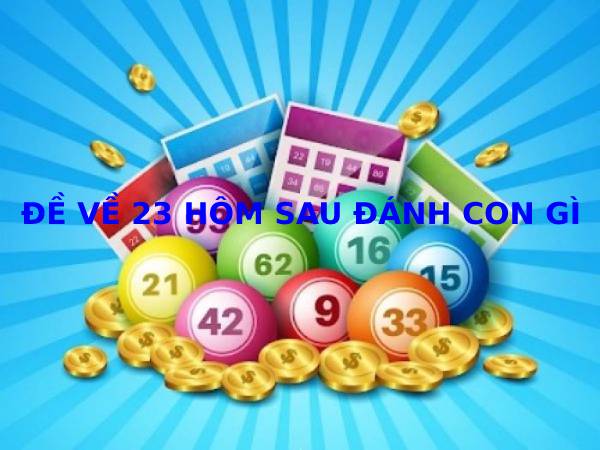 Đề về 23 hôm sau đánh con gì may mắn dễ trúng