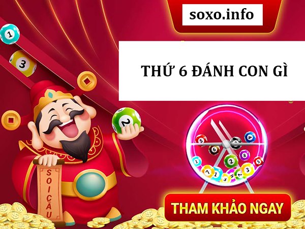 Cặp lô hay về thứ 6 – Hôm nay thứ 6 đánh con gì đánh số mấy