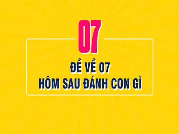Tổng hợp cách thống kê đề về 07 hôm sau đánh con gì?