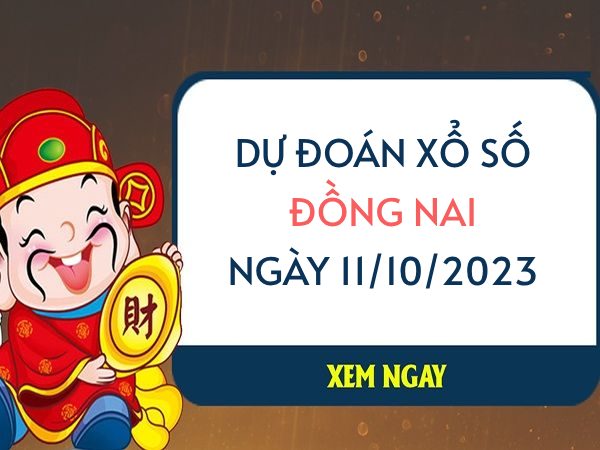 Dự đoán xổ số Đồng Nai ngày 11/10/2023 thứ 4 hôm nay