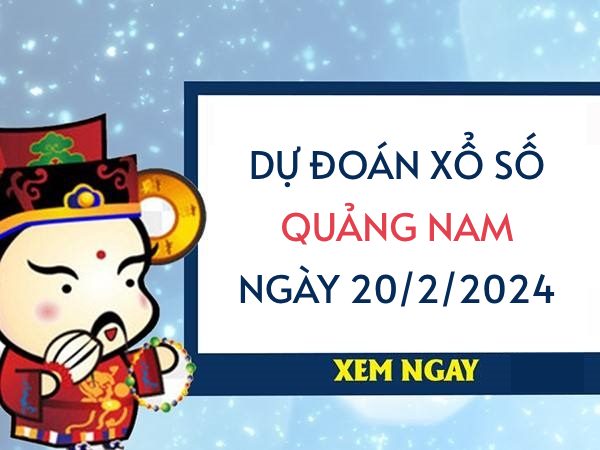 Dự đoán KQ xổ số Quảng Nam ngày 20/2/2024 thứ 3 hôm nay