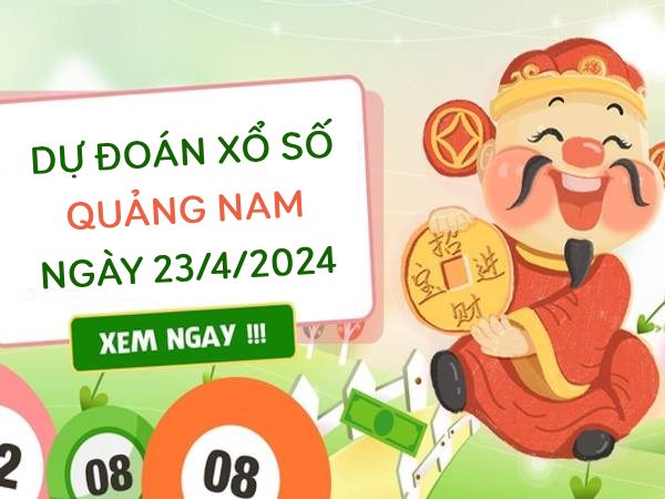 Dự đoán xổ số Quảng Nam ngày 23/4/2024 thứ 3 hôm nay