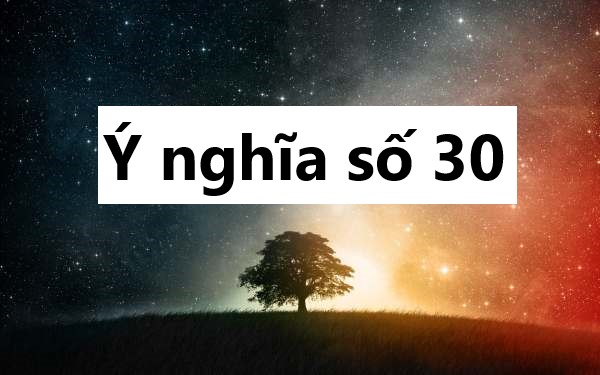 Ý nghĩa số 30 trong việc quyết định tương lai thế nào?