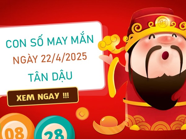 Vận may đến với số thịnh vượng tuổi Tân Dậu 22/4/2025