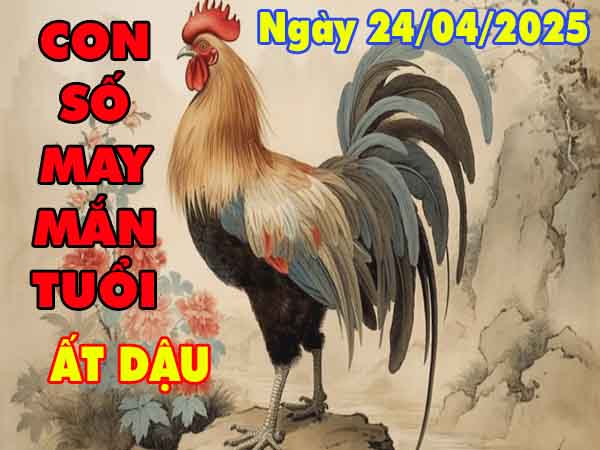 Cặp số tài lộc tuổi Ất Dậu ngày 24/4/2025 thứ 5 hôm nay