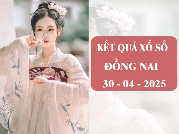 Phân tích KQSX Đồng Nai ngày 30/4/2025 thứ 4 hôm nay