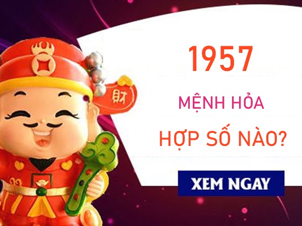 Mệnh Hỏa 1957 hợp số nào đổi đời tức khắc?