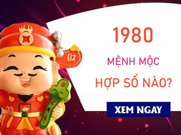 Mệnh Mộc 1980 hợp số nào thuận lợi phát tài?