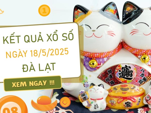 Phân tích KQXSDL 18/5/2025 hôm nay cùng chuyên gia