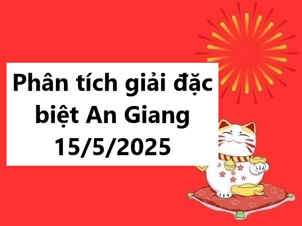 Phân tích giải đặc biệt An Giang 15/5/2025 hôm nay