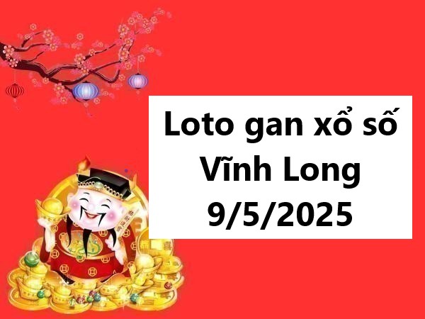 Loto gan xổ số Vĩnh Long 9/5/2025 phân tích số đẹp