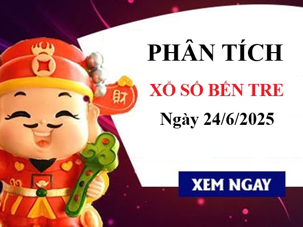 Phân tích số đẹp xổ số Bến Tre 24/6/2025 chuẩn xác nhất