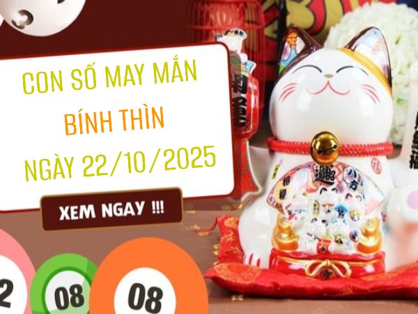 Đón cát lành với con số may mắn tuổi Bính Thìn 22/10/2025
