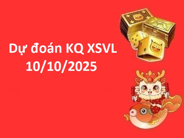 Dự đoán KQXS Vĩnh Long 10/10/2025 hôm nay may mắn