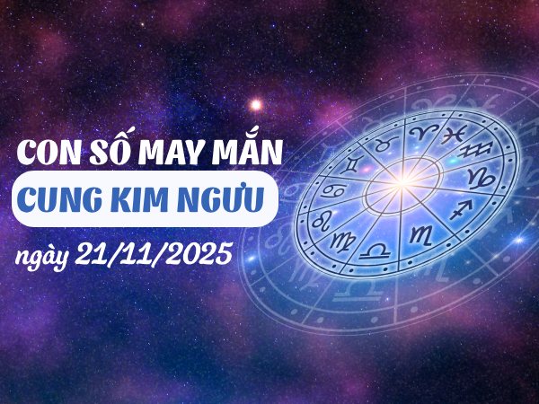 Khám phá con số lộc phát cung Kim Ngưu ngày 21/11/2025